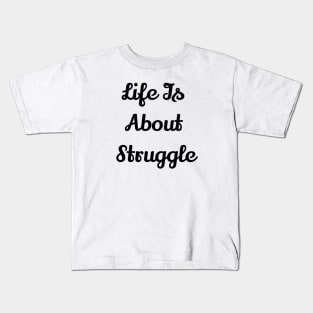 Life Is About Struggle Kids T-Shirt